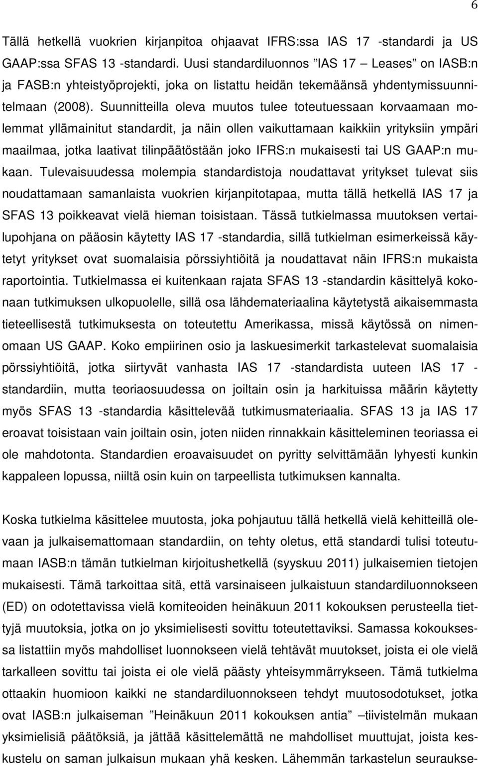 Suunnitteilla oleva muutos tulee toteutuessaan korvaamaan molemmat yllämainitut standardit, ja näin ollen vaikuttamaan kaikkiin yrityksiin ympäri maailmaa, jotka laativat tilinpäätöstään joko IFRS:n
