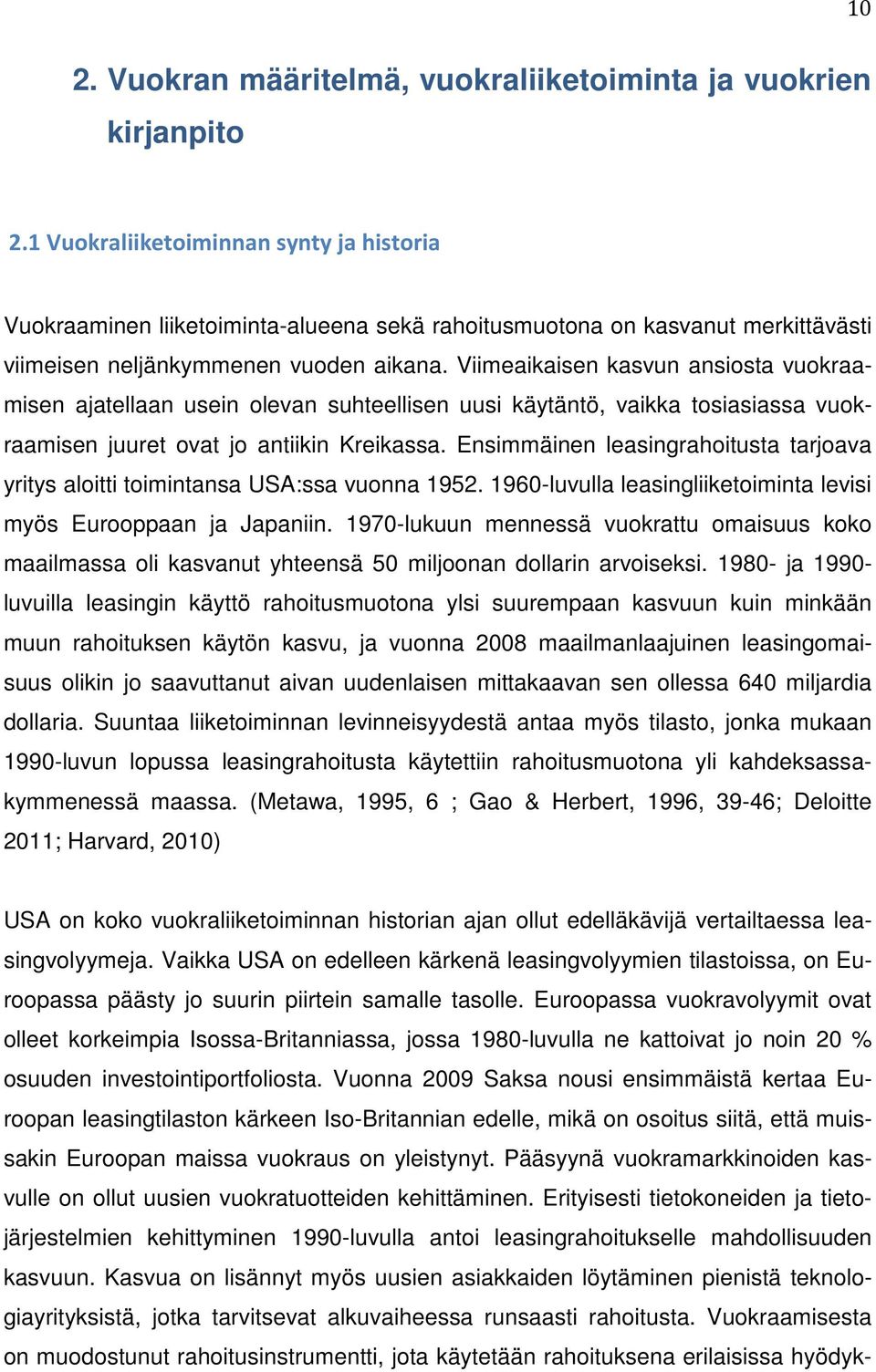 Viimeaikaisen kasvun ansiosta vuokraamisen ajatellaan usein olevan suhteellisen uusi käytäntö, vaikka tosiasiassa vuokraamisen juuret ovat jo antiikin Kreikassa.