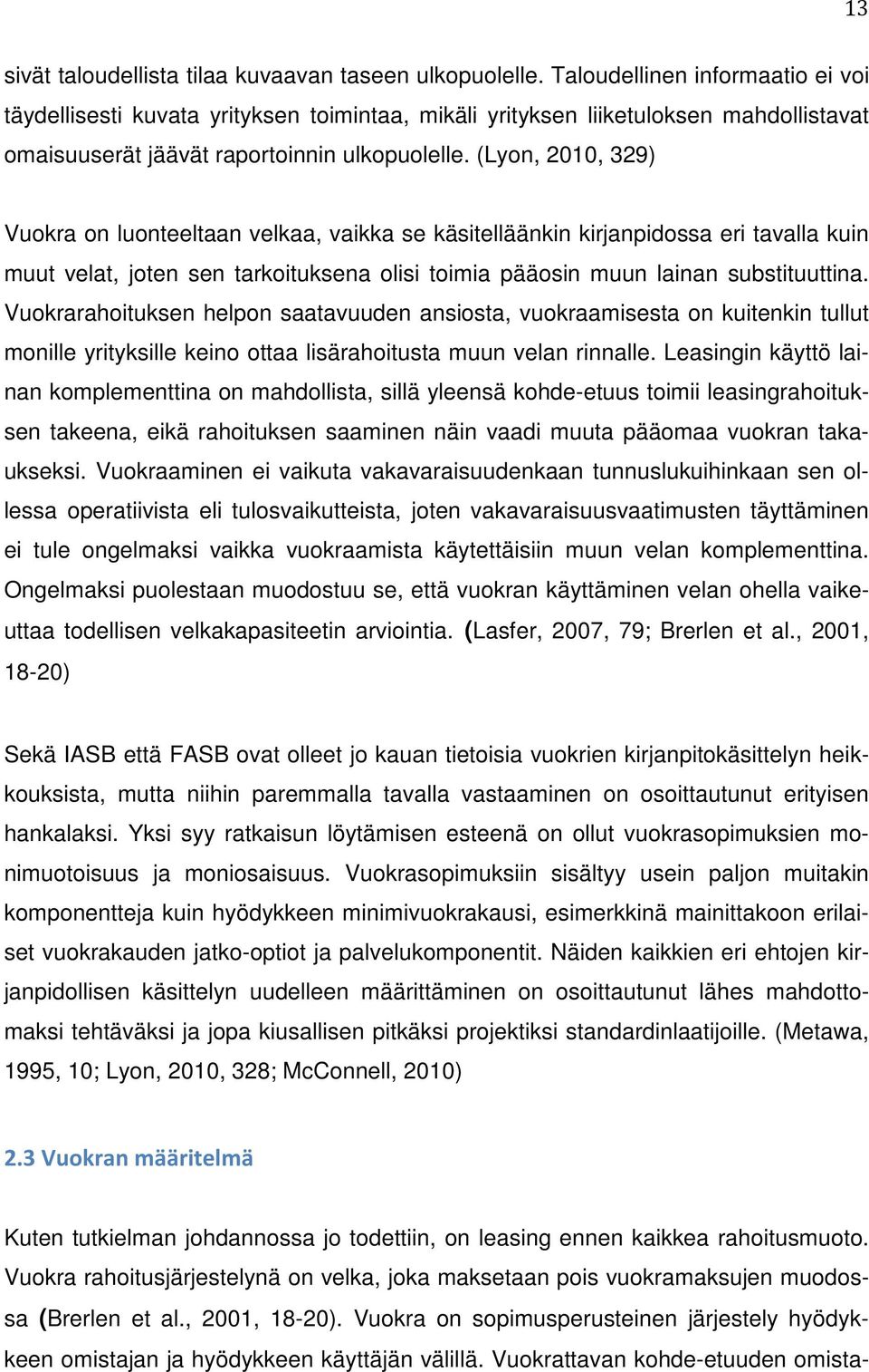 (Lyon, 2010, 329) Vuokra on luonteeltaan velkaa, vaikka se käsitelläänkin kirjanpidossa eri tavalla kuin muut velat, joten sen tarkoituksena olisi toimia pääosin muun lainan substituuttina.