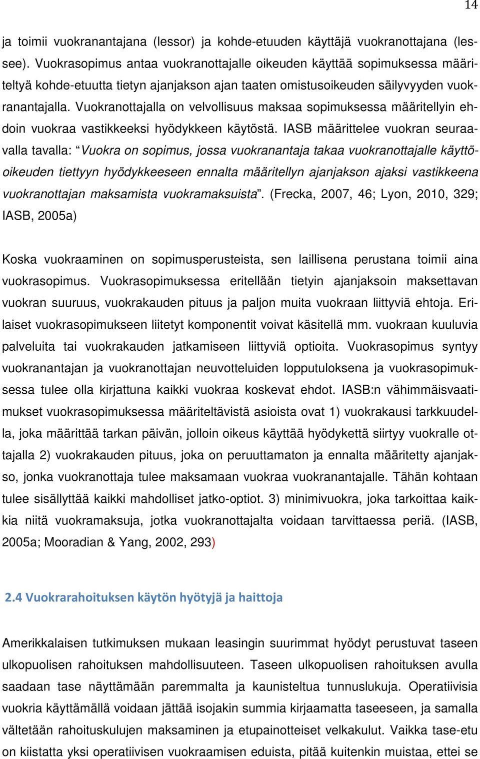 Vuokranottajalla on velvollisuus maksaa sopimuksessa määritellyin ehdoin vuokraa vastikkeeksi hyödykkeen käytöstä.