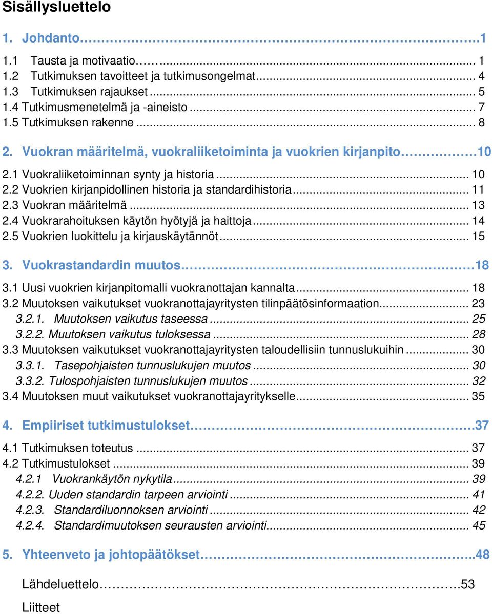 .. 11 2.3 Vuokran määritelmä... 13 2.4 Vuokrarahoituksen käytön hyötyjä ja haittoja... 14 2.5 Vuokrien luokittelu ja kirjauskäytännöt... 15 3. Vuokrastandardin muutos 18 3.