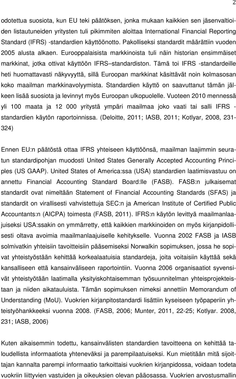 Tämä toi IFRS -standardeille heti huomattavasti näkyvyyttä, sillä Euroopan markkinat käsittävät noin kolmasosan koko maailman markkinavolyymista.