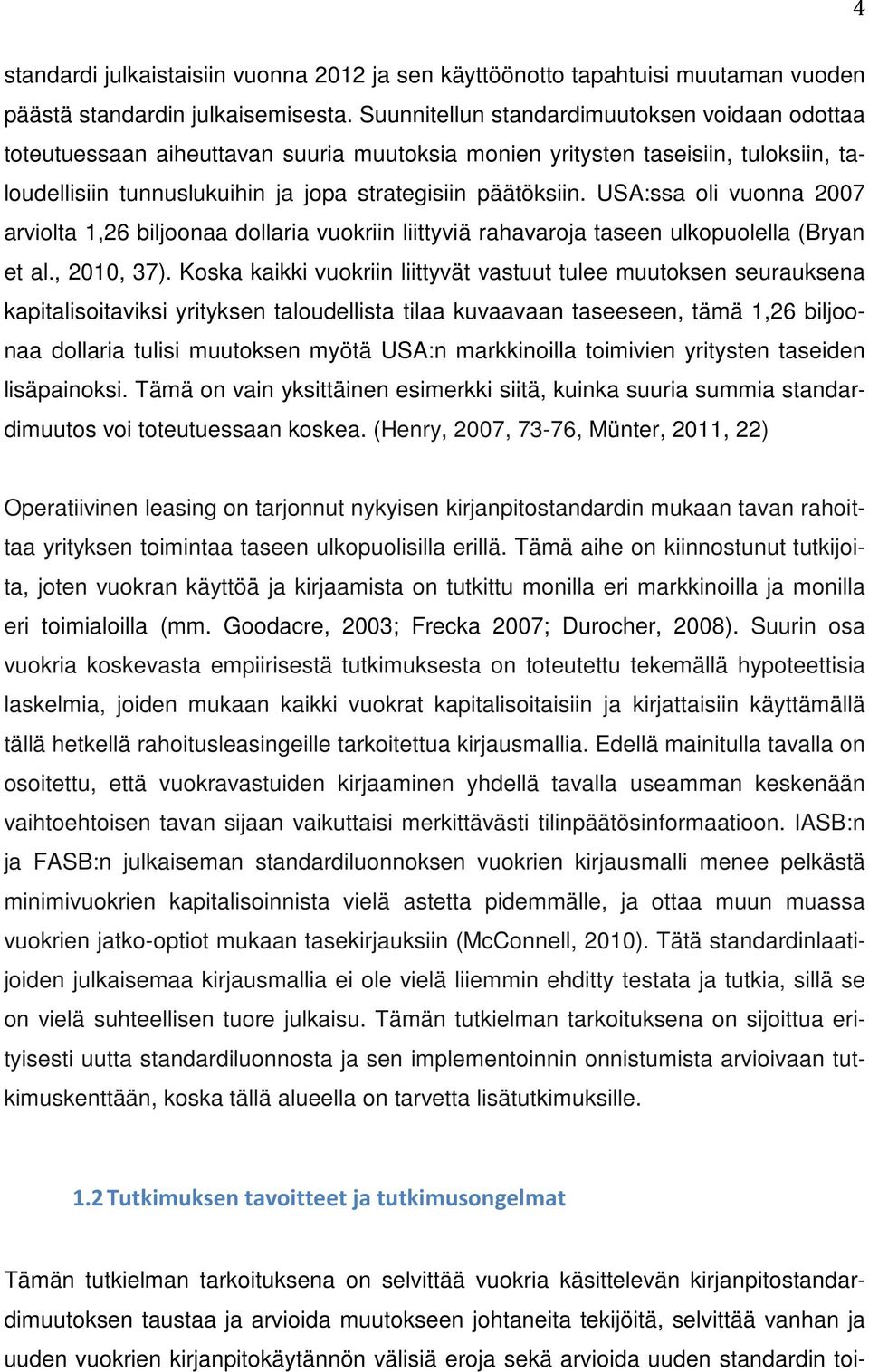 USA:ssa oli vuonna 2007 arviolta 1,26 biljoonaa dollaria vuokriin liittyviä rahavaroja taseen ulkopuolella (Bryan et al., 2010, 37).