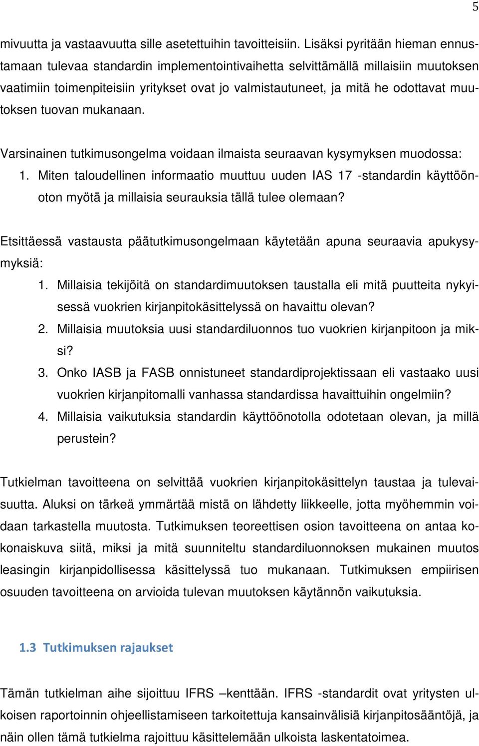 muutoksen tuovan mukanaan. Varsinainen tutkimusongelma voidaan ilmaista seuraavan kysymyksen muodossa: 1.