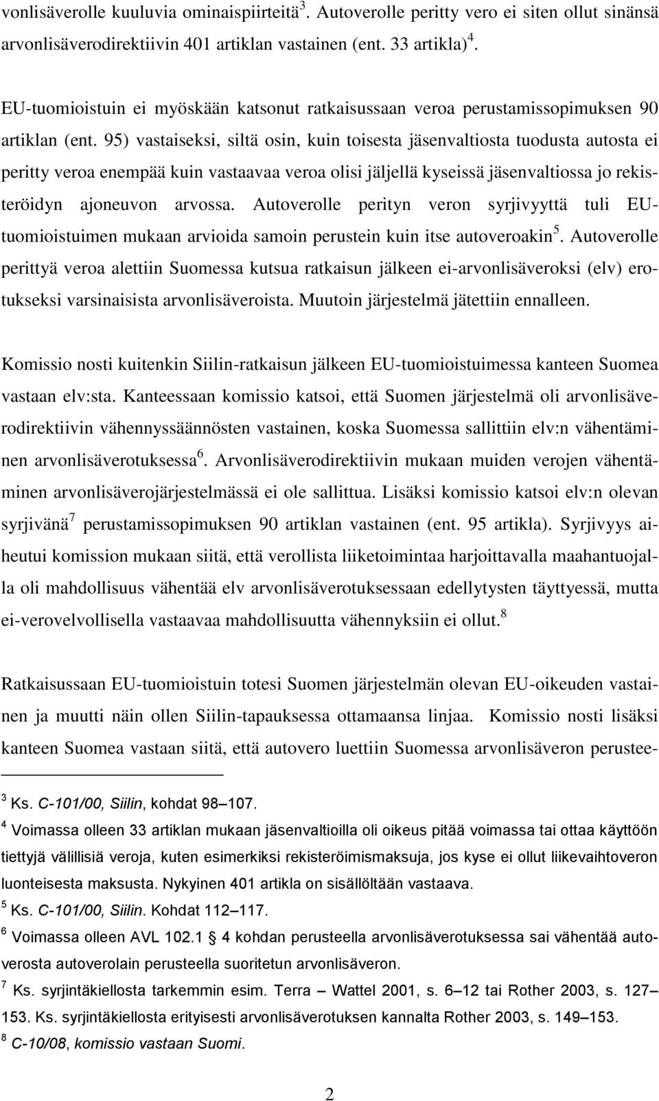 95) vastaiseksi, siltä osin, kuin toisesta jäsenvaltiosta tuodusta autosta ei peritty veroa enempää kuin vastaavaa veroa olisi jäljellä kyseissä jäsenvaltiossa jo rekisteröidyn ajoneuvon arvossa.