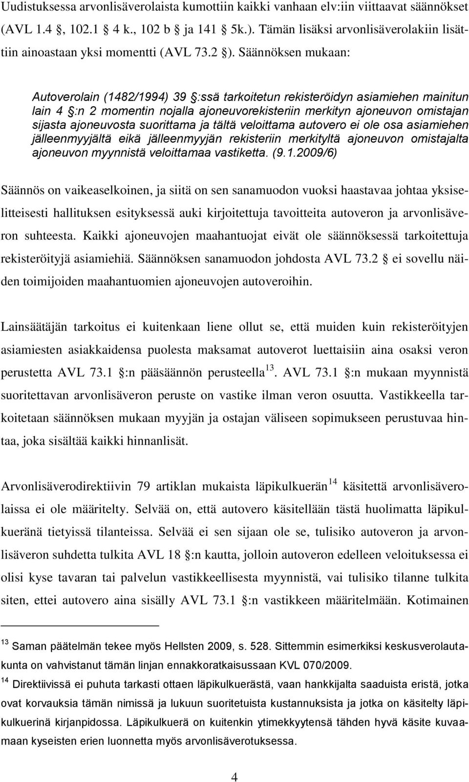 Säännöksen mukaan: Autoverolain (1482/1994) 39 :ssä tarkoitetun rekisteröidyn asiamiehen mainitun lain 4 :n 2 momentin nojalla ajoneuvorekisteriin merkityn ajoneuvon omistajan sijasta ajoneuvosta