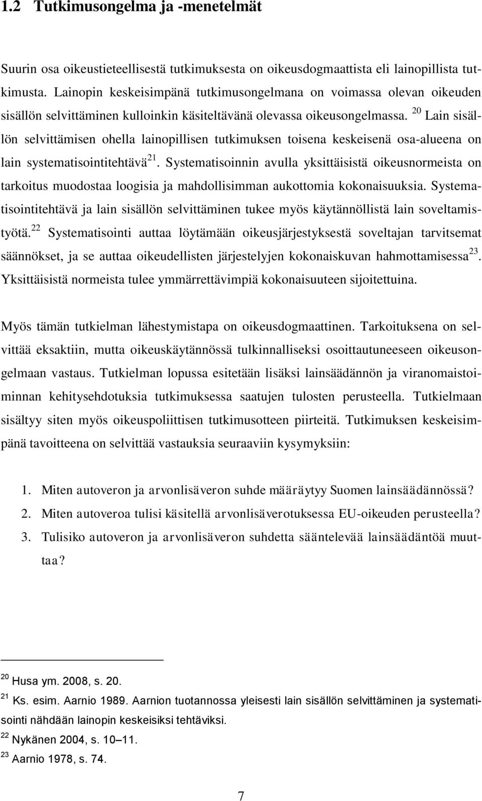 20 Lain sisällön selvittämisen ohella lainopillisen tutkimuksen toisena keskeisenä osa-alueena on lain systematisointitehtävä 21.