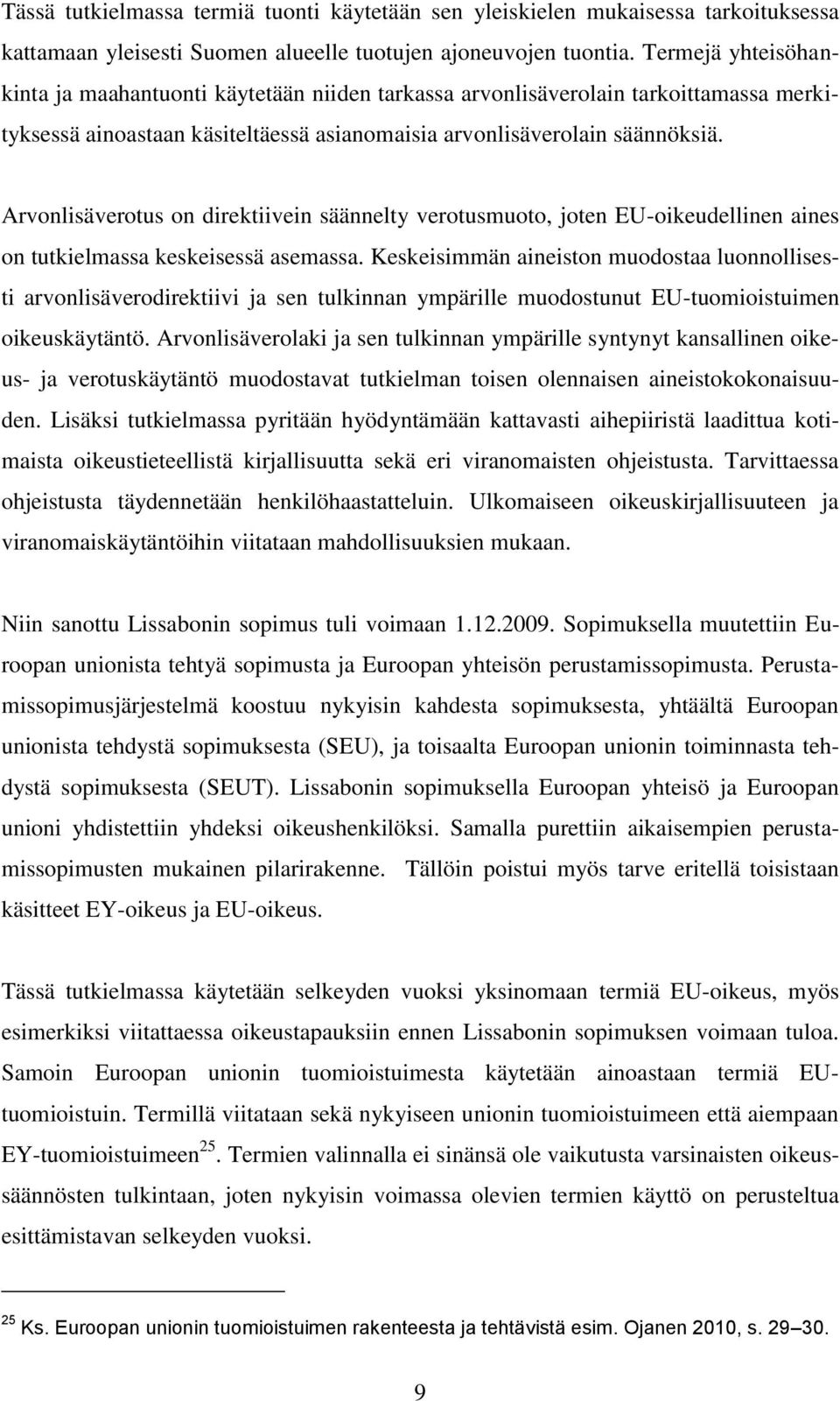 Arvonlisäverotus on direktiivein säännelty verotusmuoto, joten EU-oikeudellinen aines on tutkielmassa keskeisessä asemassa.