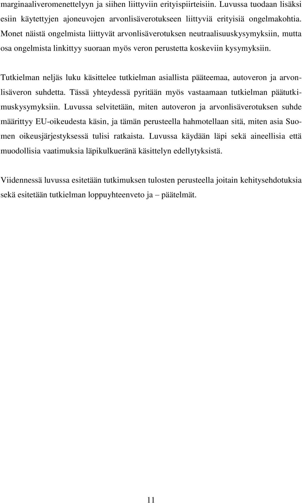 Tutkielman neljäs luku käsittelee tutkielman asiallista pääteemaa, autoveron ja arvonlisäveron suhdetta. Tässä yhteydessä pyritään myös vastaamaan tutkielman päätutkimuskysymyksiin.