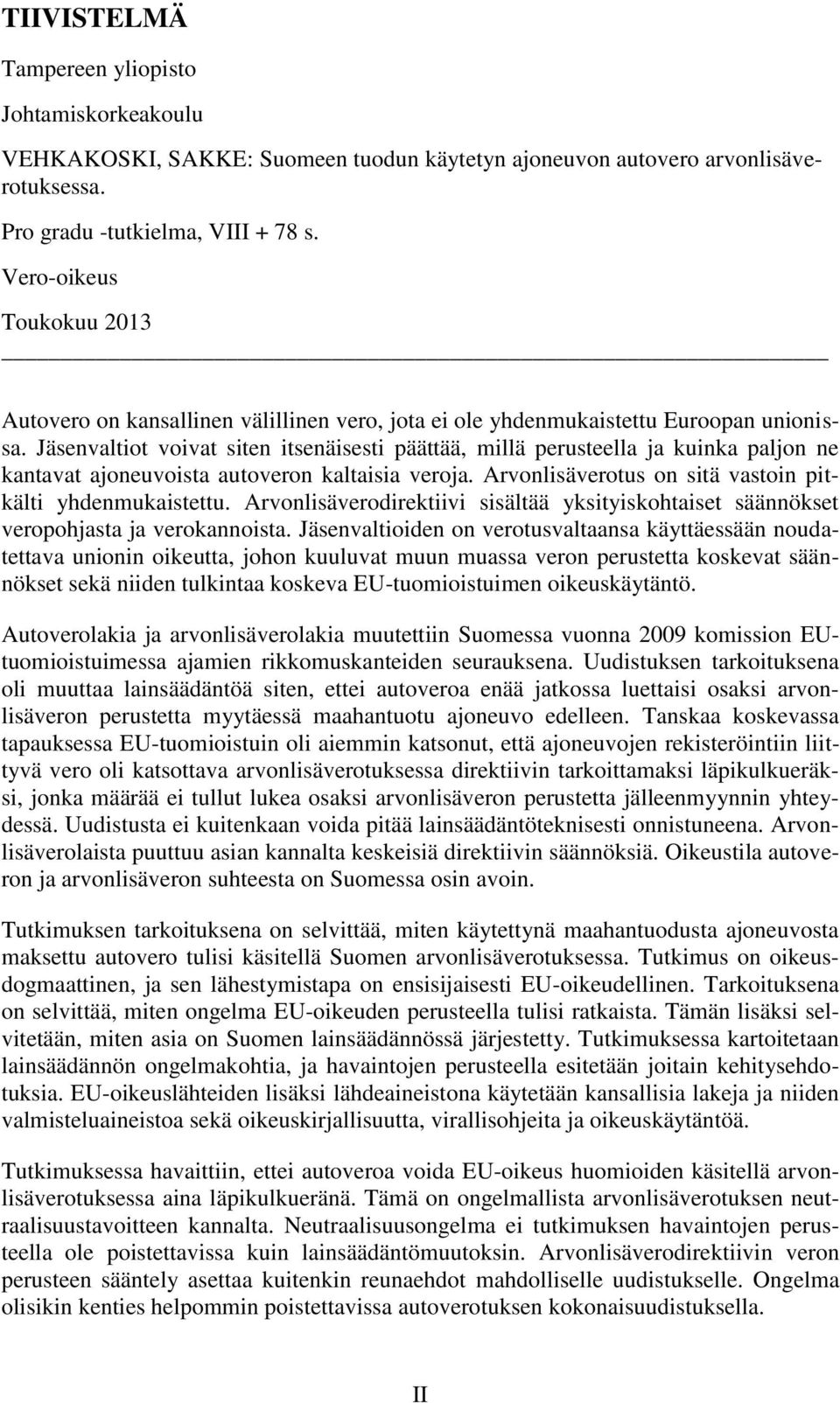 Jäsenvaltiot voivat siten itsenäisesti päättää, millä perusteella ja kuinka paljon ne kantavat ajoneuvoista autoveron kaltaisia veroja. Arvonlisäverotus on sitä vastoin pitkälti yhdenmukaistettu.