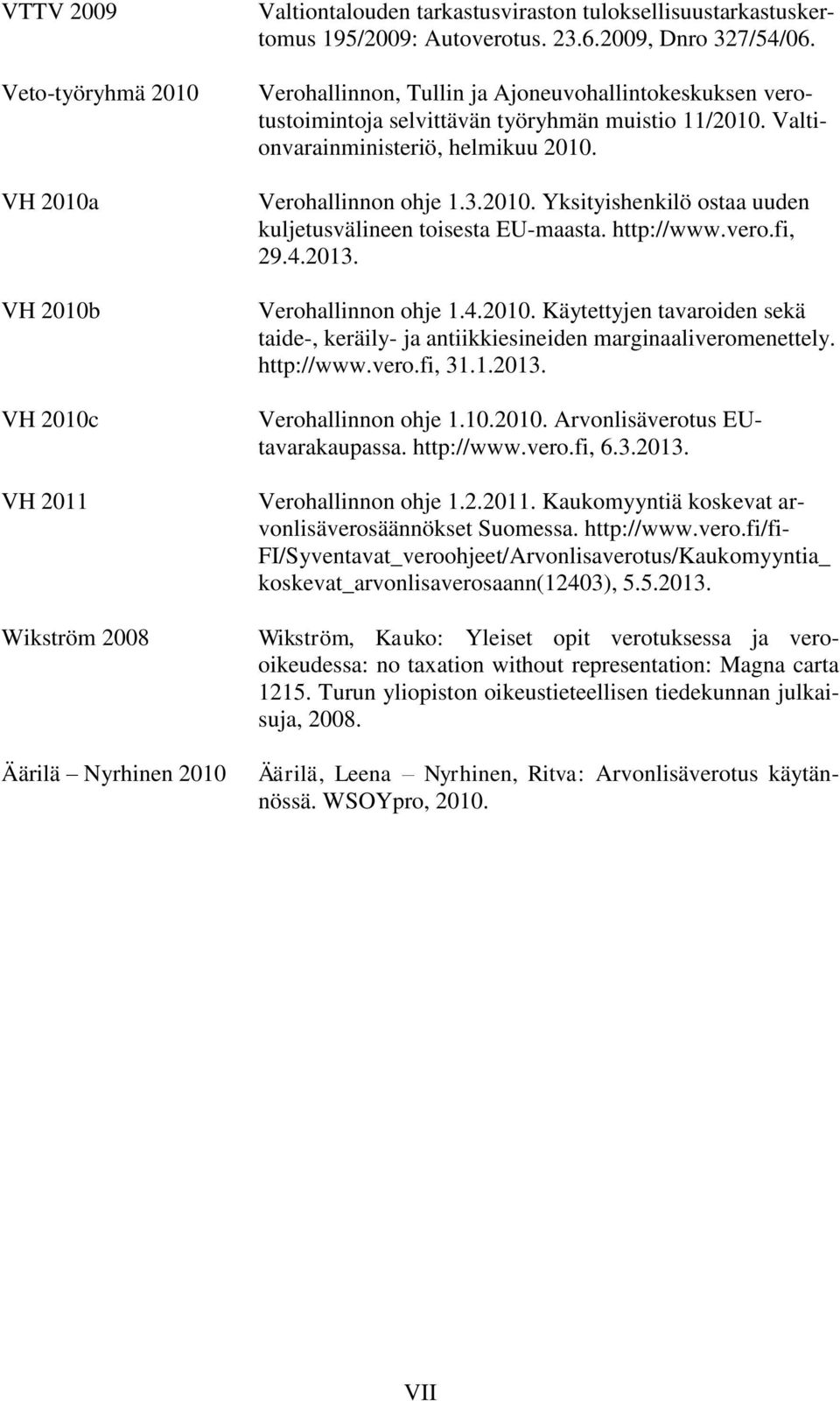 http://www.vero.fi, 29.4.2013. Verohallinnon ohje 1.4.2010. Käytettyjen tavaroiden sekä taide-, keräily- ja antiikkiesineiden marginaaliveromenettely. http://www.vero.fi, 31.1.2013. Verohallinnon ohje 1.10.2010. Arvonlisäverotus EUtavarakaupassa.