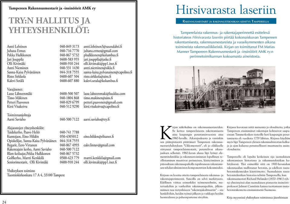 nieminen@sikla.fi Sanna-Kaisa Pylvänäinen 044-318 7555 sanna-kaisa.pylvanainen@capolino.fi Risto Sirkkola 0400-607 504 risto.sirkkola@ains.fi Kalevi Setälä 0400-607 880 kalevi.setala@kolumbus.