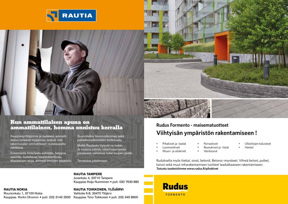 RAUTIA KANGASALA Puusepäntie 44, 36200 Kangasala Kauppias Marko Oksanen puh: 020 7630 800 Suunniteltua tavaravalikoimaa sekä paikallismarkkinoiden tuntemusta. Meiltä Rautiasta löytyvät ne kaikki.