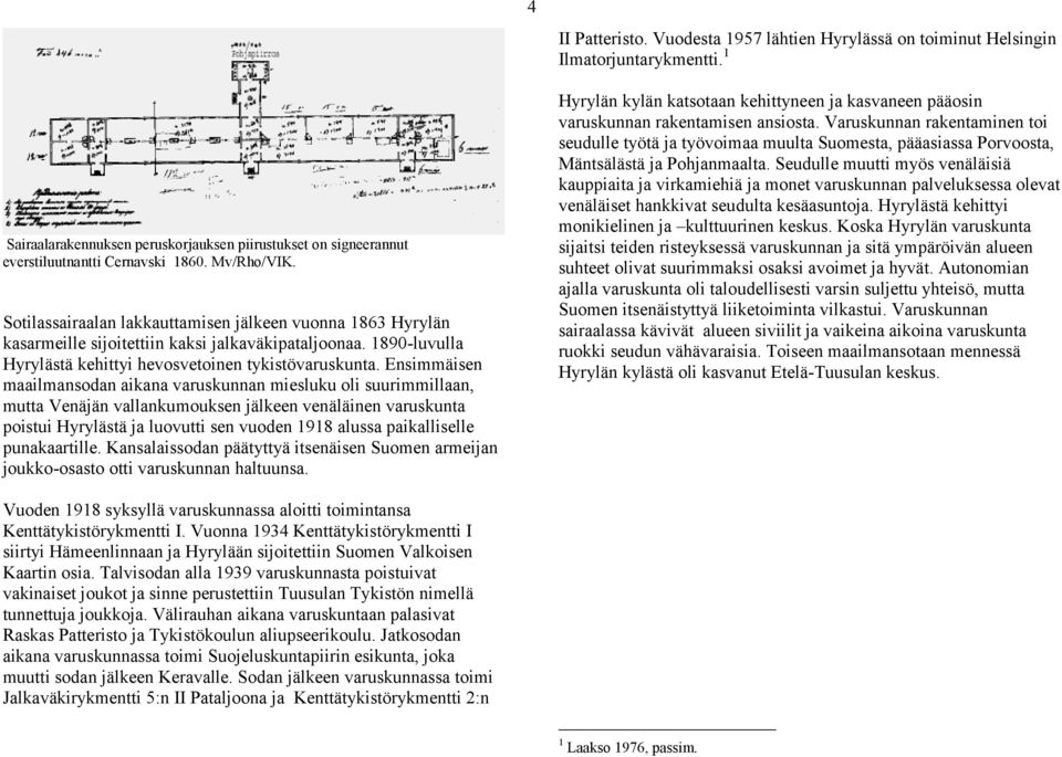 Ensimmäisen maailmansodan aikana varuskunnan miesluku oli suurimmillaan, mutta Venäjän vallankumouksen jälkeen venäläinen varuskunta poistui Hyrylästä ja luovutti sen vuoden 1918 alussa paikalliselle