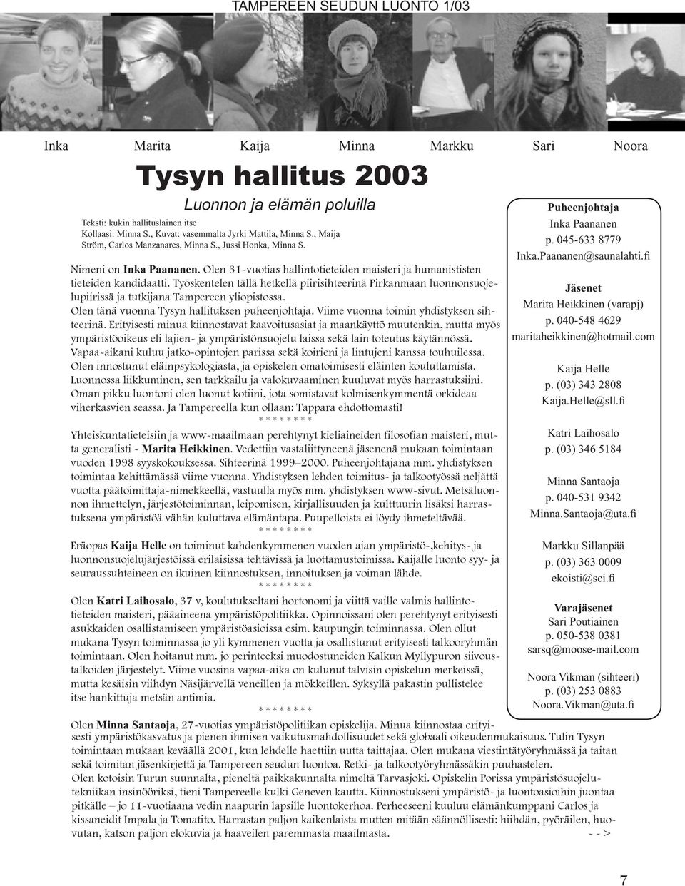 Työskentelen tällä hetkellä piirisihteerinä Pirkanmaan luonnonsuojelupiirissä ja tutkijana Tampereen yliopistossa. Olen tänä vuonna Tysyn hallituksen puheenjohtaja.