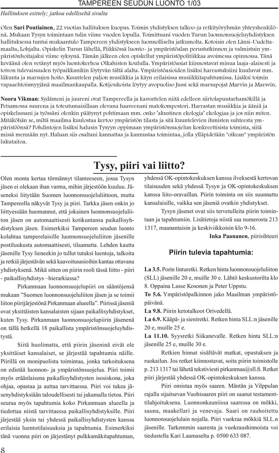 Kotoisin olen Länsi-Uudeltamaalta, Lohjalta. Opiskelin Turun lähellä, Piikkiössä luonto- ja ympäristöalan perustutkinnon ja valmistuin ympäristönhoitajaksi viime syksynä.