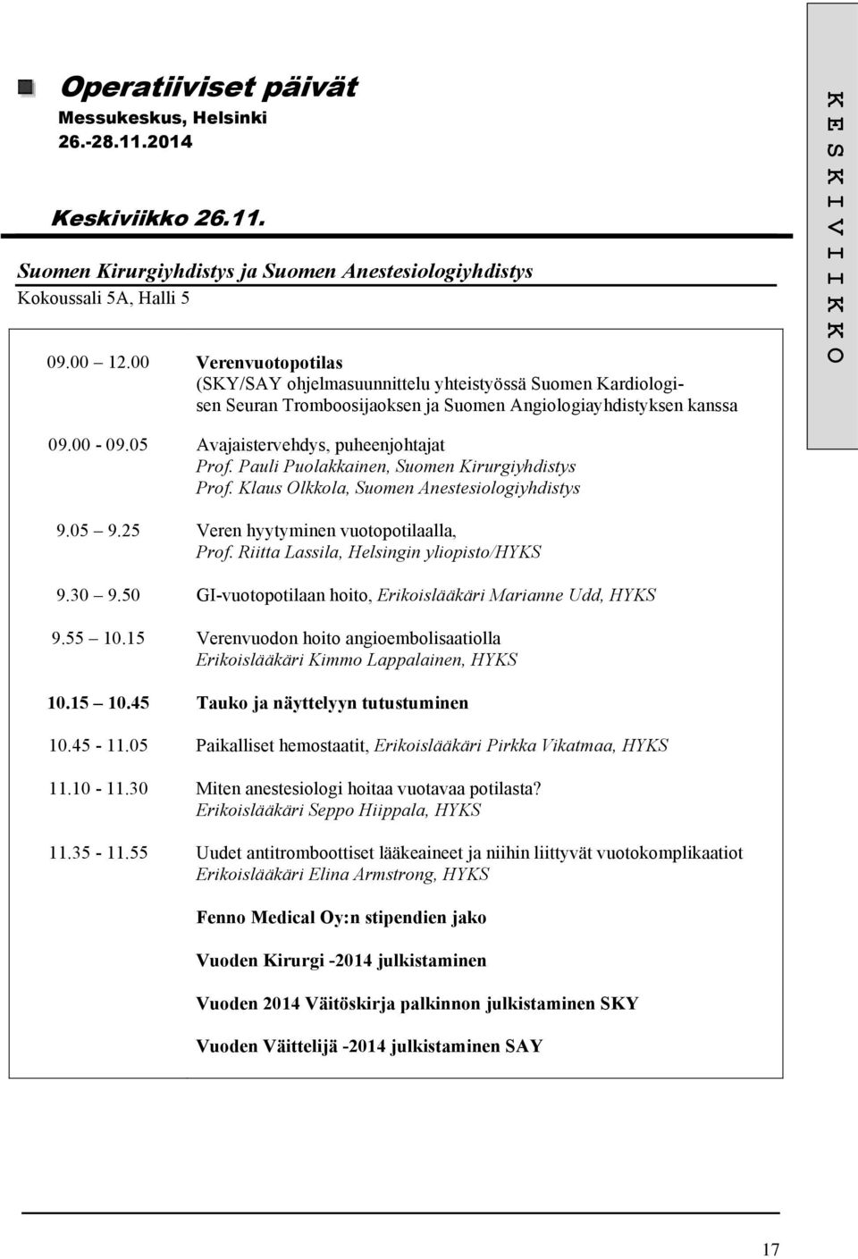 Pauli Puolakkainen, Suomen Kirurgiyhdistys Prof. Klaus Olkkola, Suomen Anestesiologiyhdistys 9.05 9.25 Veren hyytyminen vuotopotilaalla, Prof. Riitta Lassila, Helsingin yliopisto/hyks 9.30 9.