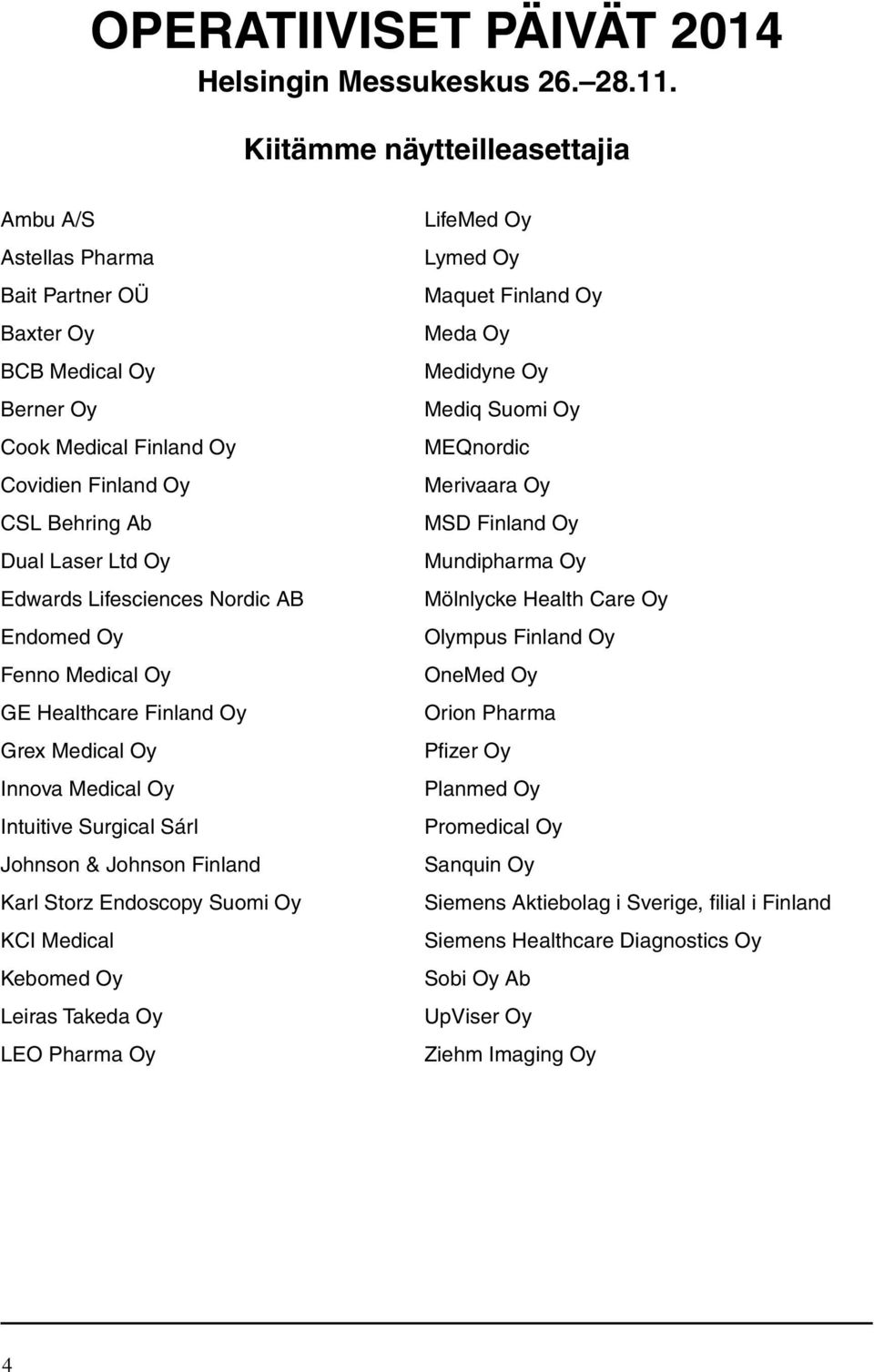 Lifesciences Nordic AB Endomed Oy Fenno Medical Oy GE Healthcare Finland Oy Grex Medical Oy Innova Medical Oy Intuitive Surgical Sárl Johnson & Johnson Finland Karl Storz Endoscopy Suomi Oy KCI