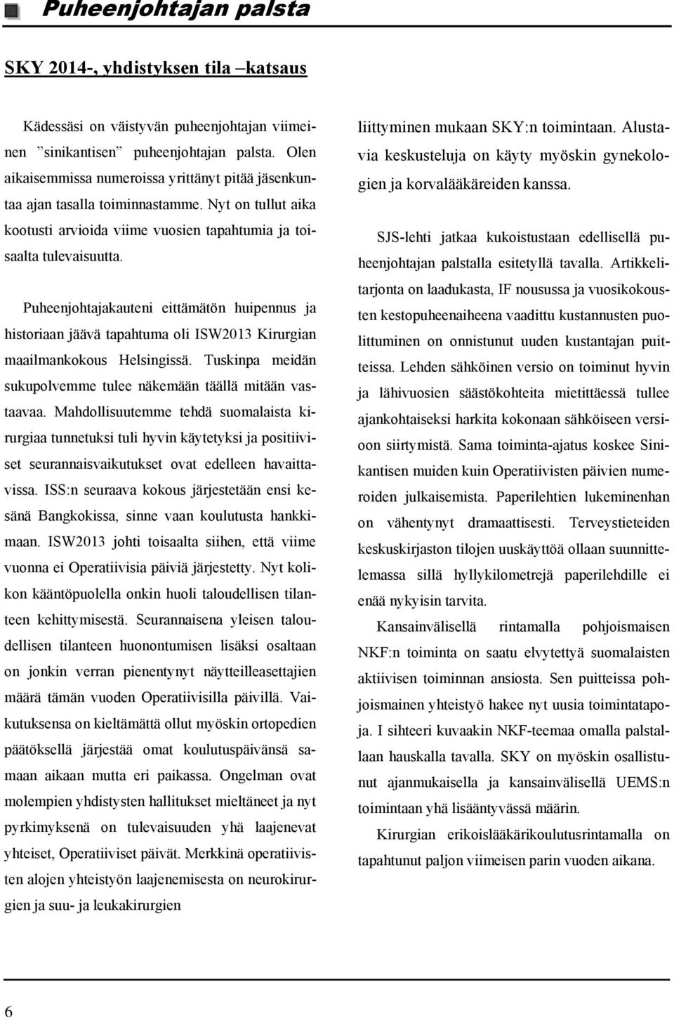 Puheenjohtakauteni eittämätön huipennus historiaan jäävä tapahtuma oli ISW2013 Kirurgian maailmankokous Helsingissä. Tuskinpa meidän sukupolvemme tulee näkemään täällä mitään vastaavaa.