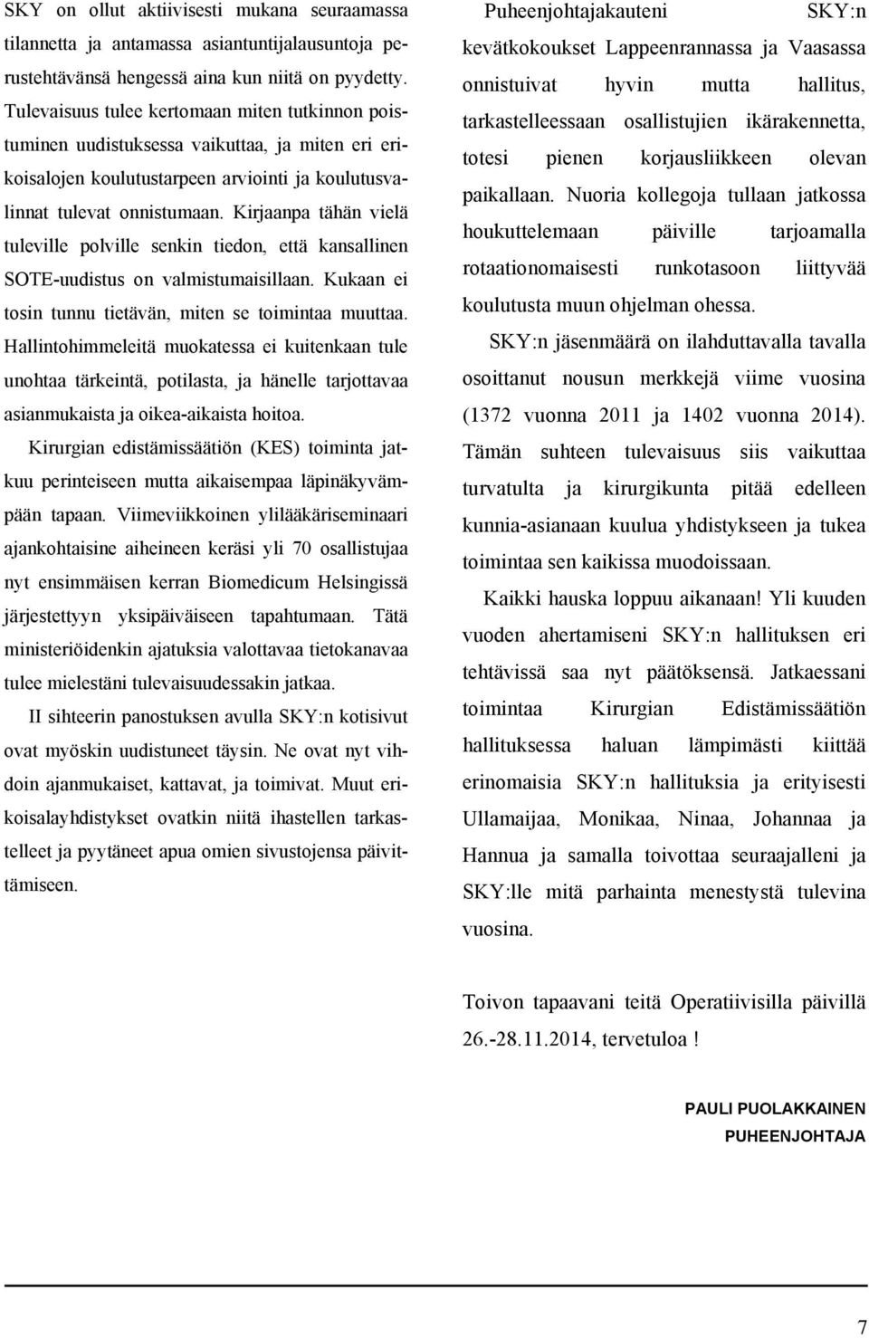 Kiranpa tähän vielä tuleville polville senkin tiedon, että kansallinen SOTE-uudistus on valmistumaisillaan. Kukaan ei tosin tunnu tietävän, miten se toimintaa muuttaa.