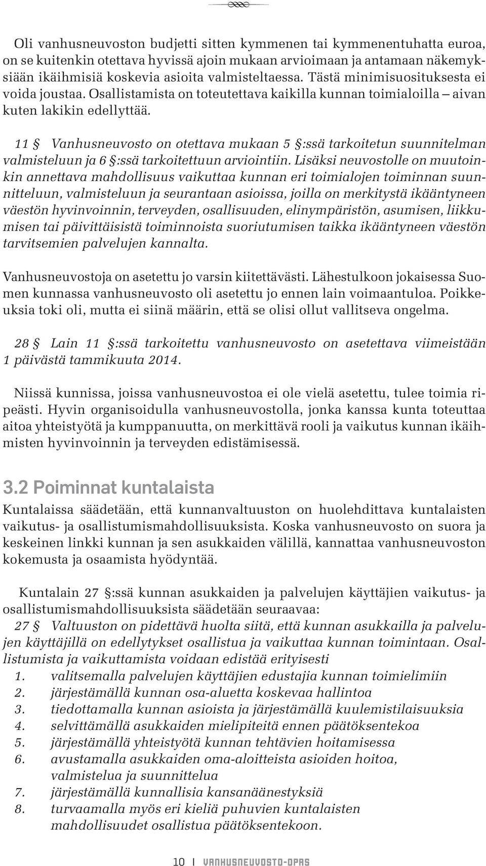 11 Vanhusneuvosto on otettava mukaan 5 :ssä tarkoitetun suunnitelman valmisteluun ja 6 :ssä tarkoitettuun arviointiin.