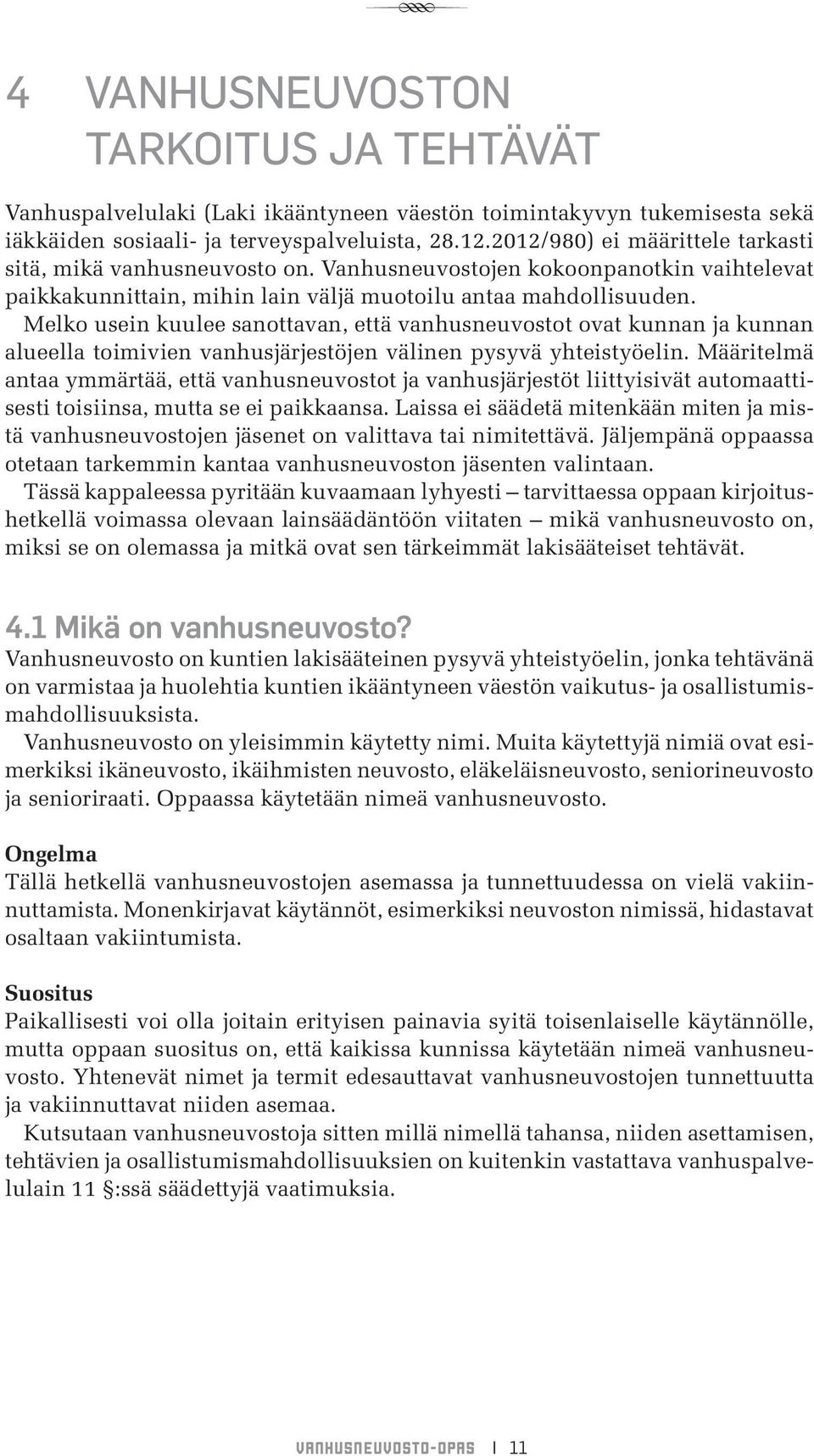 Melko usein kuulee sanottavan, että vanhusneuvostot ovat kunnan ja kunnan alueella toimivien vanhusjärjestöjen välinen pysyvä yhteistyöelin.