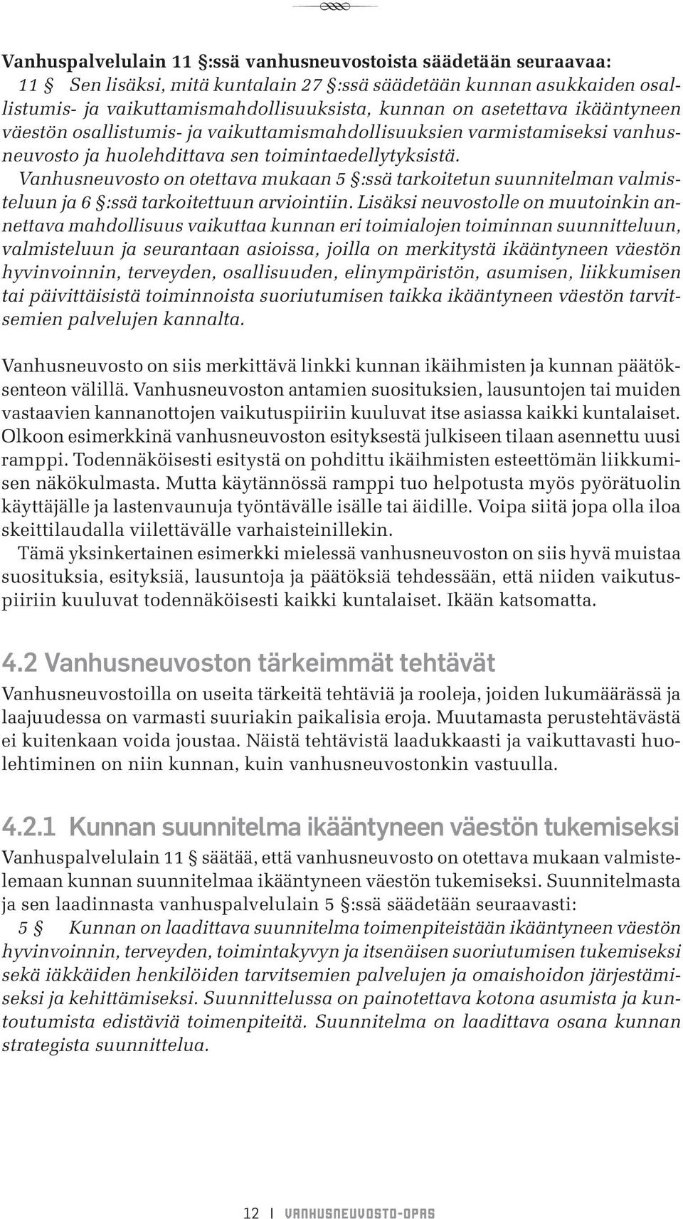 Vanhusneuvosto on otettava mukaan 5 :ssä tarkoitetun suunnitelman valmisteluun ja 6 :ssä tarkoitettuun arviointiin.