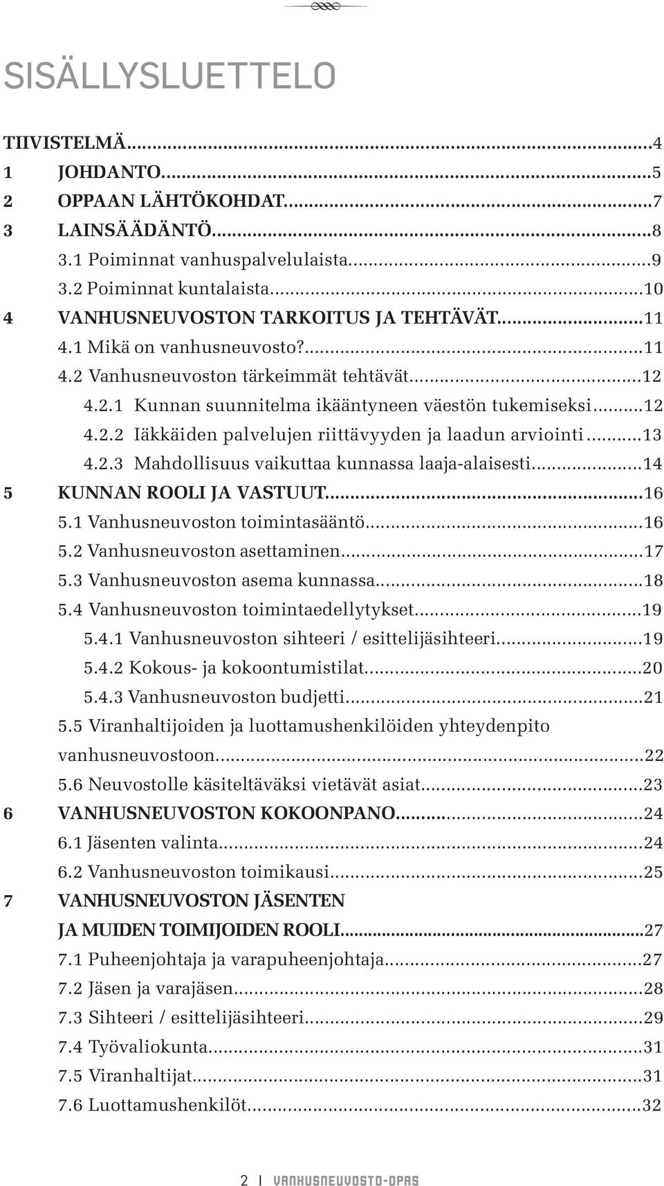 ..13 4.2.3 Mahdollisuus vaikuttaa kunnassa laaja-alaisesti...14 5 KUNNAN ROOLI JA VASTUUT...16 5.1 Vanhusneuvoston toimintasääntö...16 5.2 Vanhusneuvoston asettaminen...17 5.