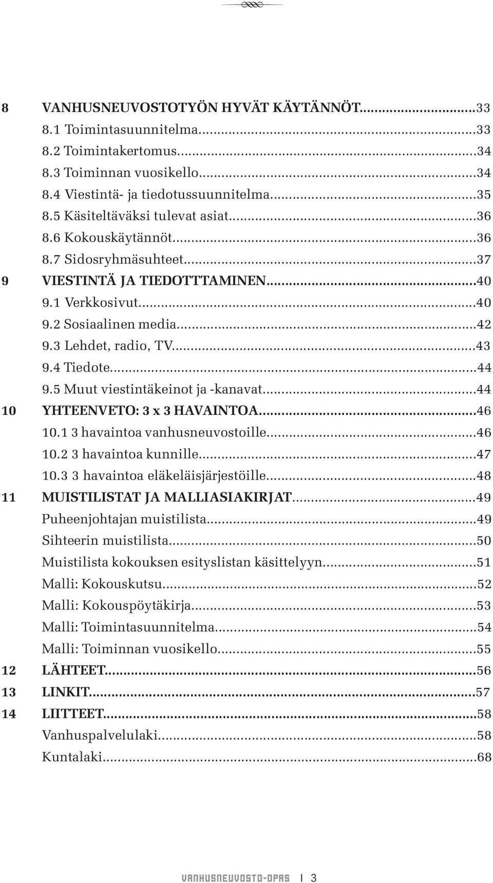 4 Tiedote...44 9.5 Muut viestintäkeinot ja -kanavat...44 10 YHTEENVETO: 3 x 3 HAVAINTOA...46 10.1 3 havaintoa vanhusneuvostoille...46 10.2 3 havaintoa kunnille...47 10.