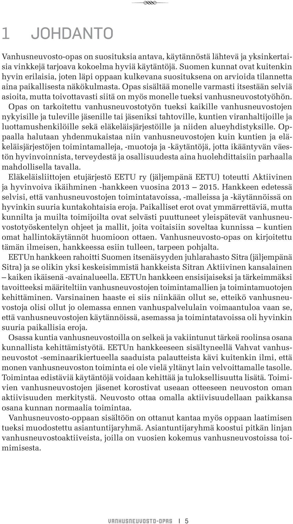 Opas sisältää monelle varmasti itsestään selviä asioita, mutta toivottavasti siitä on myös monelle tueksi vanhusneuvostotyöhön.