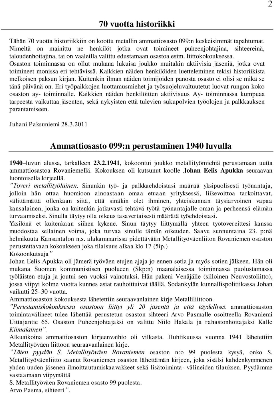 Osaston toiminnassa on ollut mukana lukuisa joukko muitakin aktiivisia jäseniä, jotka ovat toimineet monissa eri tehtävissä.