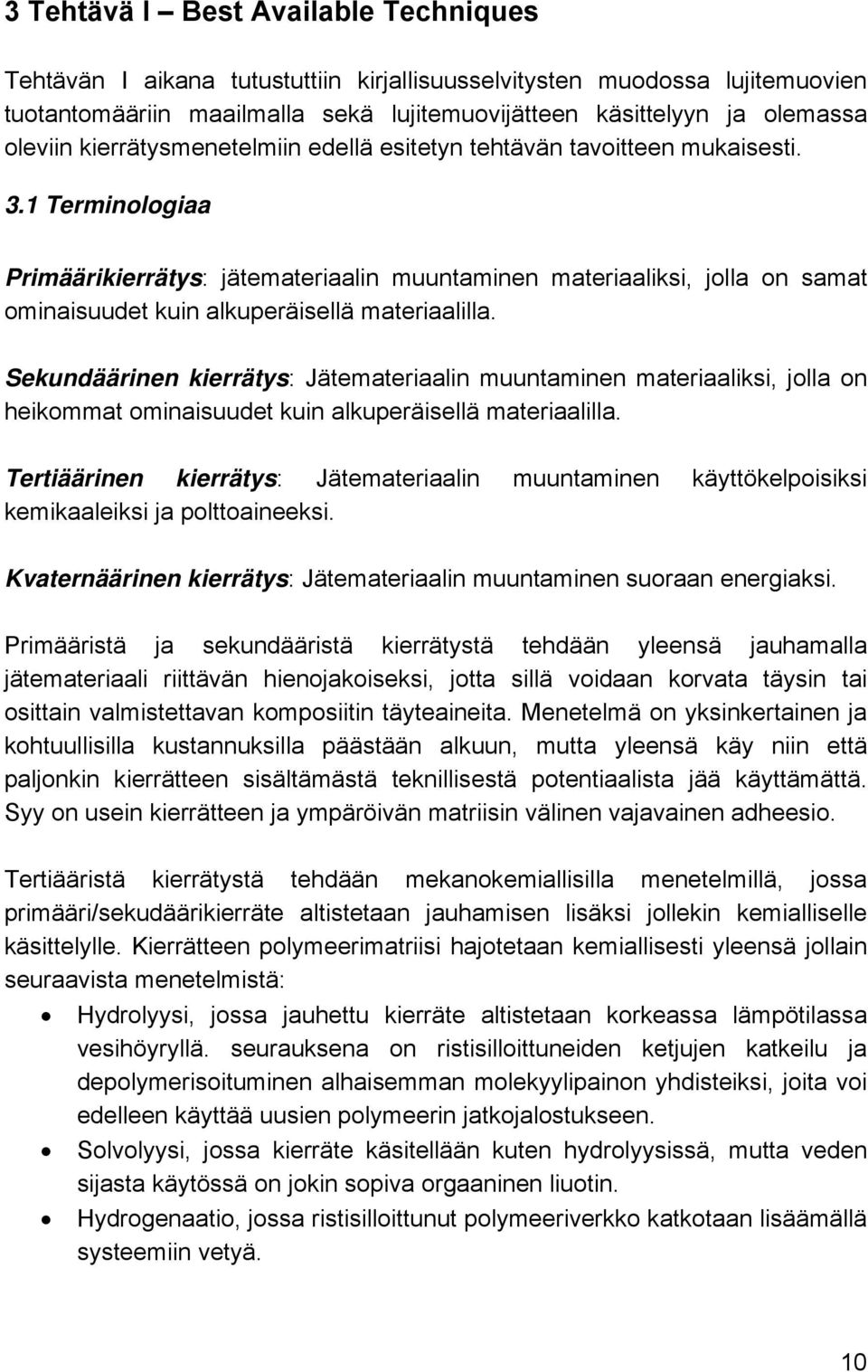 1 Terminologiaa Primäärikierrätys: jätemateriaalin muuntaminen materiaaliksi, jolla on samat ominaisuudet kuin alkuperäisellä materiaalilla.
