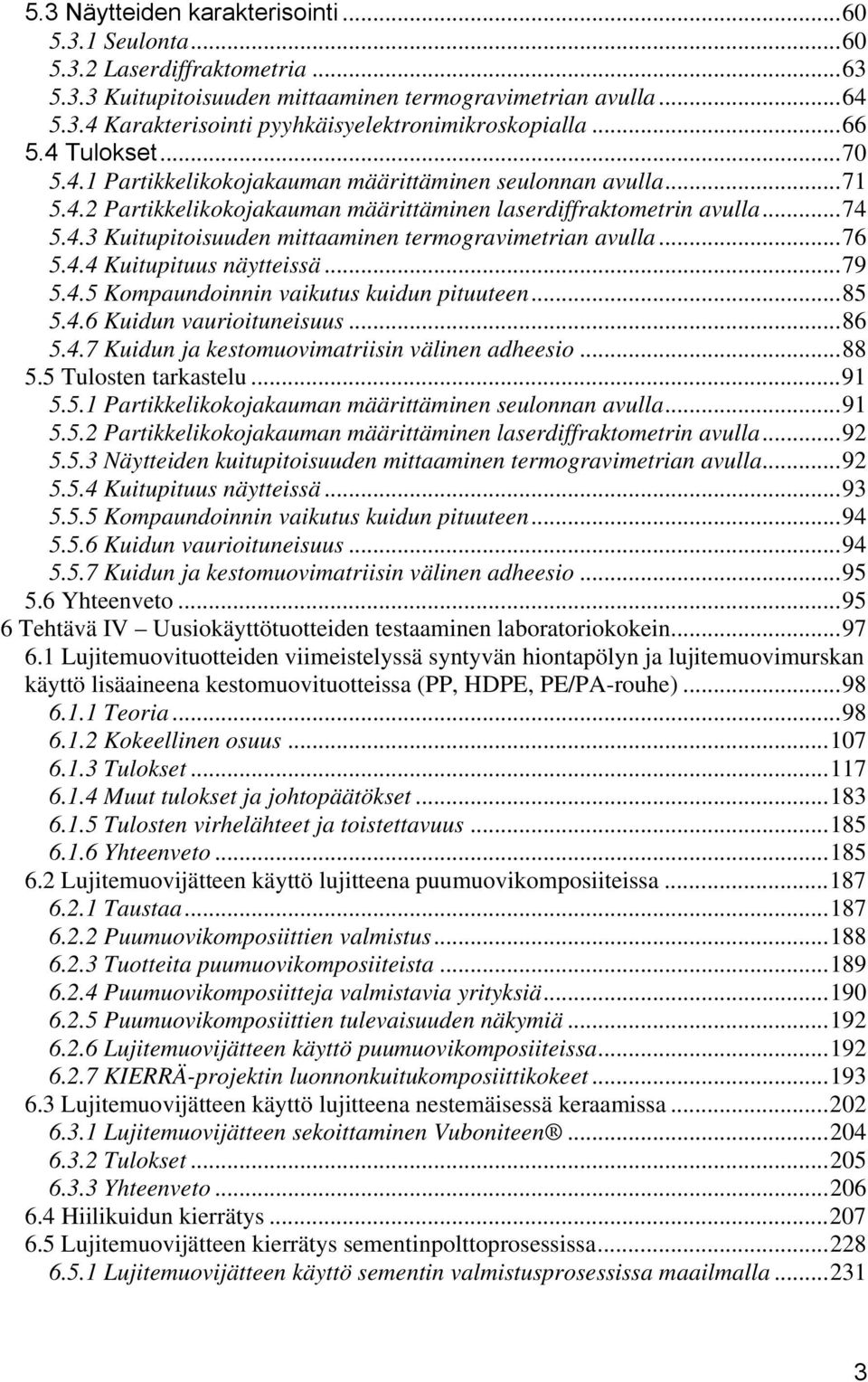 ..76 5.4.4 Kuitupituus näytteissä...79 5.4.5 Kompaundoinnin vaikutus kuidun pituuteen...85 5.4.6 Kuidun vaurioituneisuus...86 5.4.7 Kuidun ja kestomuovimatriisin välinen adheesio...88 5.