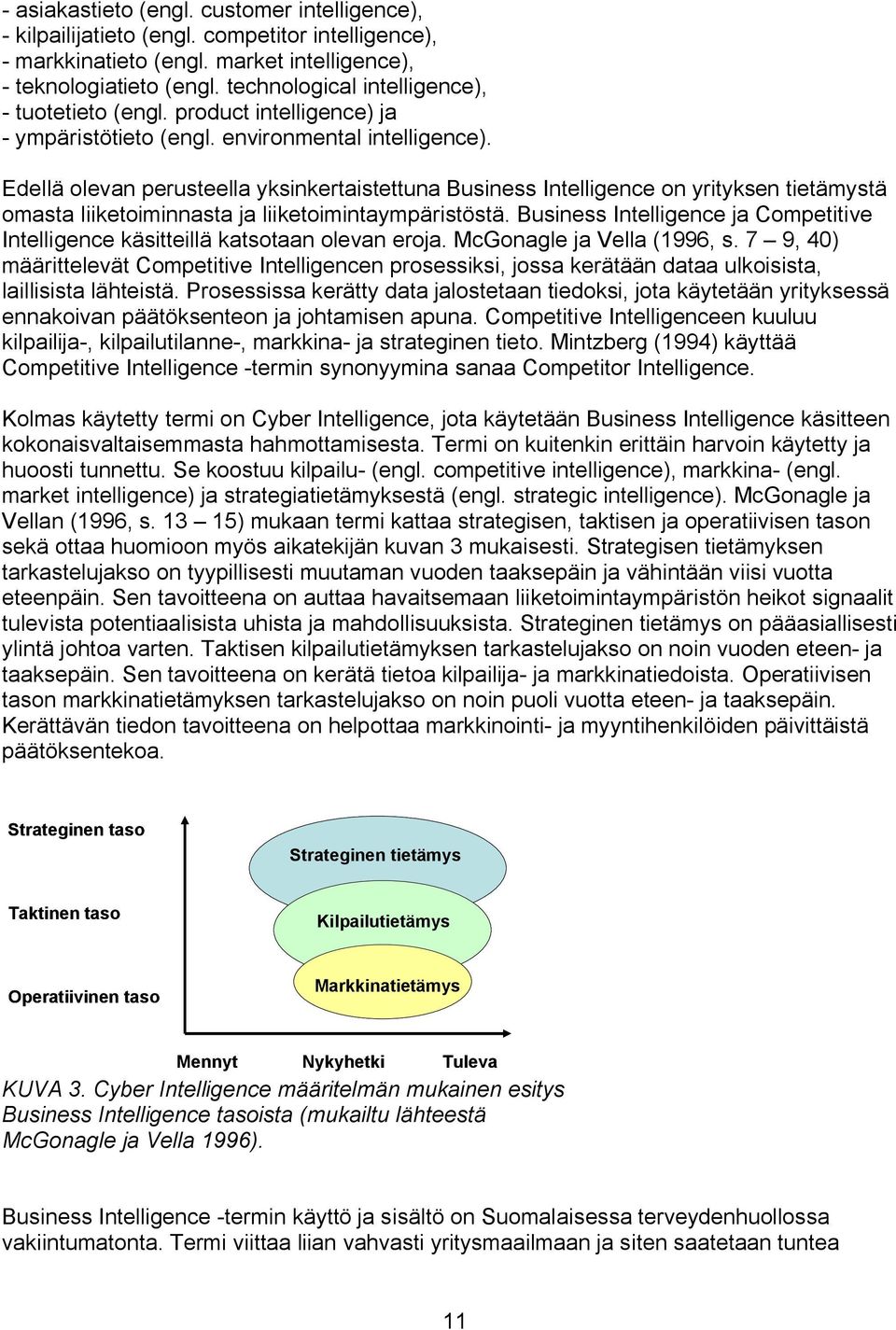 Edellä olevan perusteella yksinkertaistettuna Business Intelligence on yrityksen tietämystä omasta liiketoiminnasta ja liiketoimintaympäristöstä.