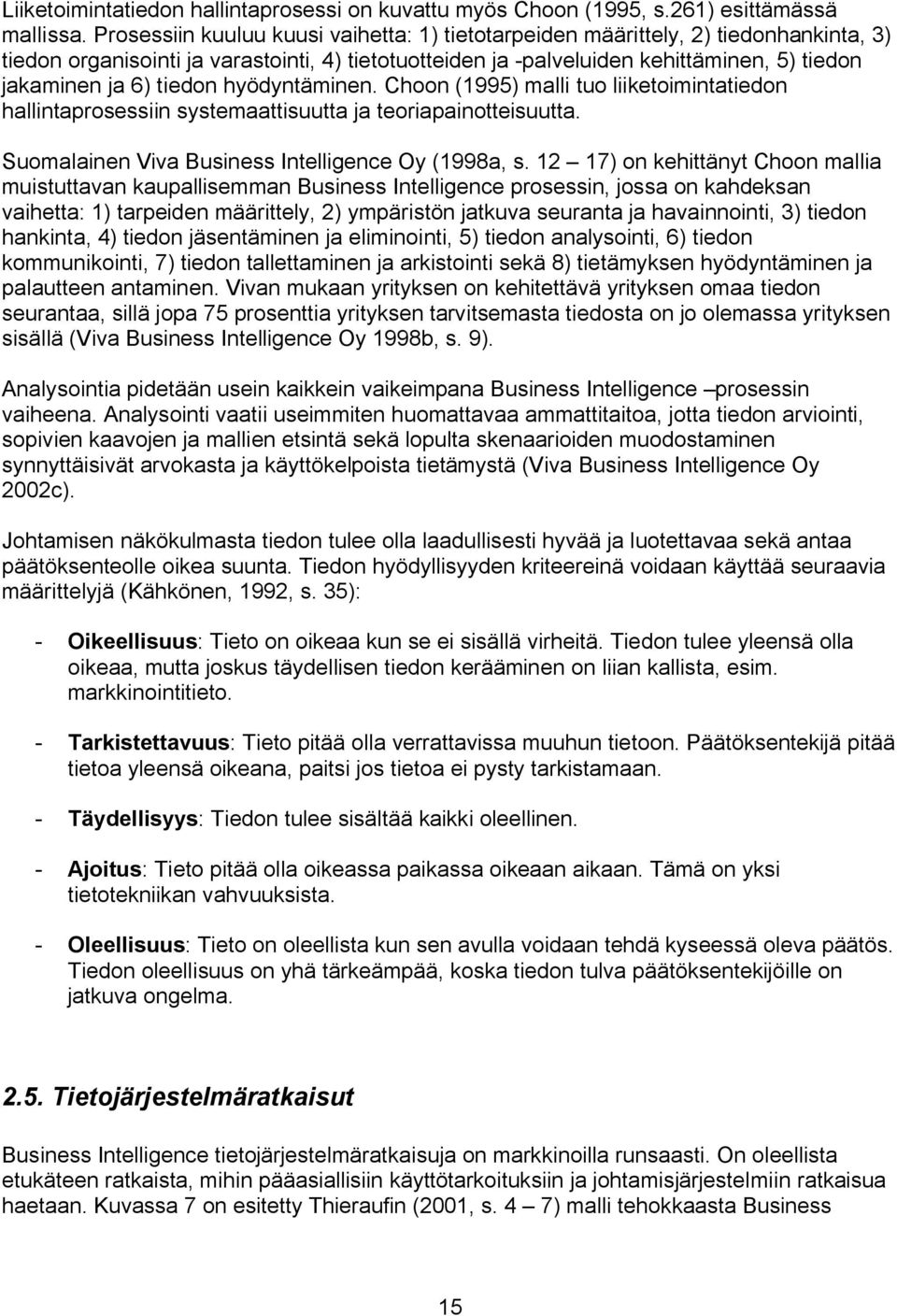 tiedon hyödyntäminen. Choon (1995) malli tuo liiketoimintatiedon hallintaprosessiin systemaattisuutta ja teoriapainotteisuutta. Suomalainen Viva Business Intelligence Oy (1998a, s.