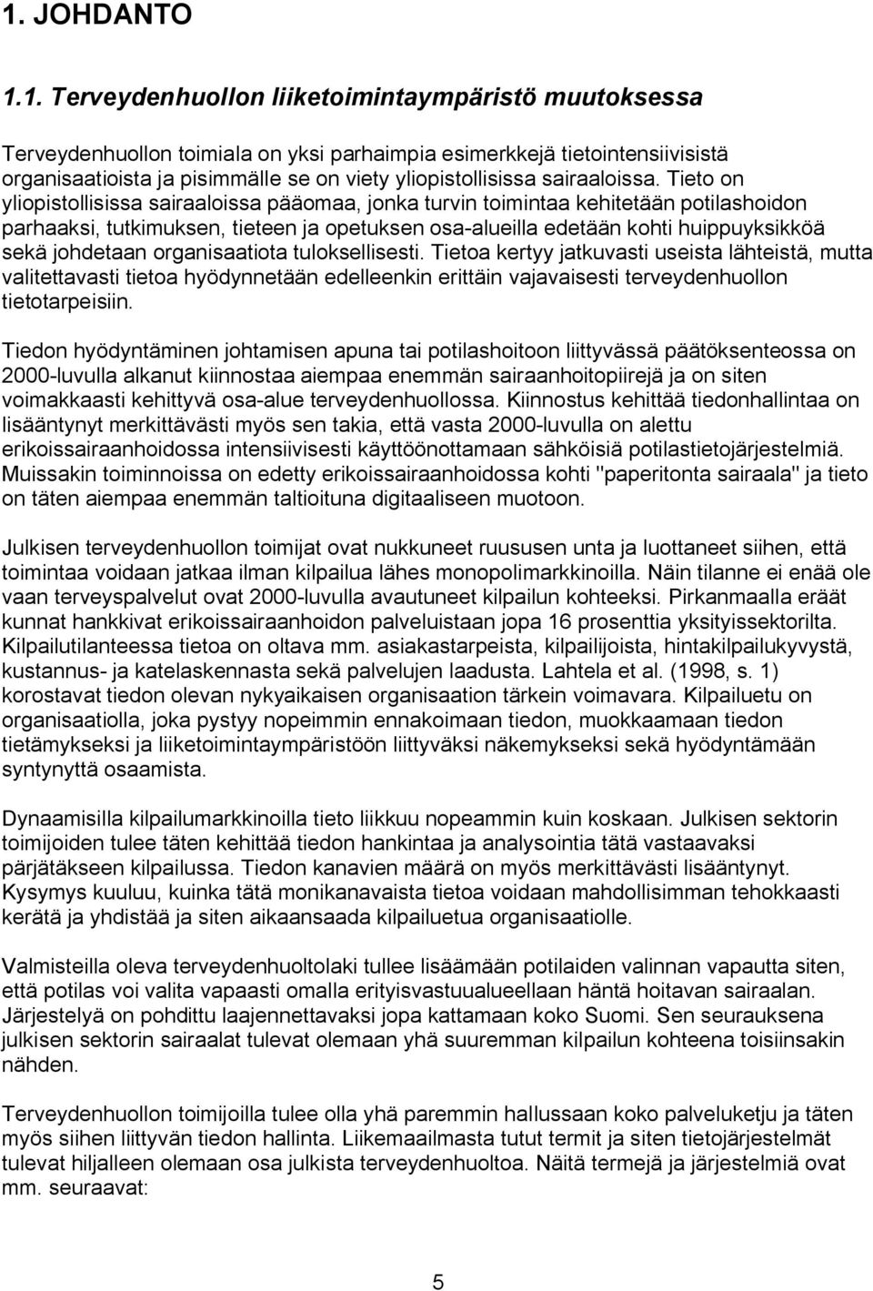 Tieto on yliopistollisissa sairaaloissa pääomaa, jonka turvin toimintaa kehitetään potilashoidon parhaaksi, tutkimuksen, tieteen ja opetuksen osa-alueilla edetään kohti huippuyksikköä sekä johdetaan