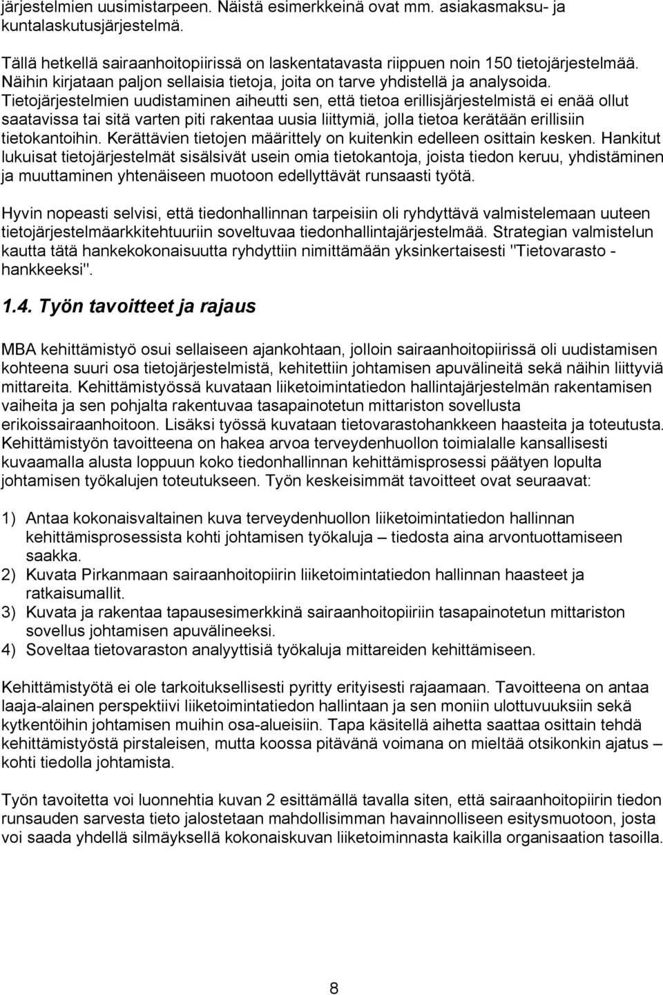 Tietojärjestelmien uudistaminen aiheutti sen, että tietoa erillisjärjestelmistä ei enää ollut saatavissa tai sitä varten piti rakentaa uusia liittymiä, jolla tietoa kerätään erillisiin tietokantoihin.