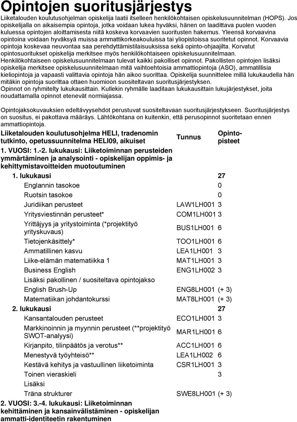 Yleensä korvaavina opintoina voidaan hyväksyä muissa ammattikorkeakouluissa tai yliopistoissa suoritetut opinnot.