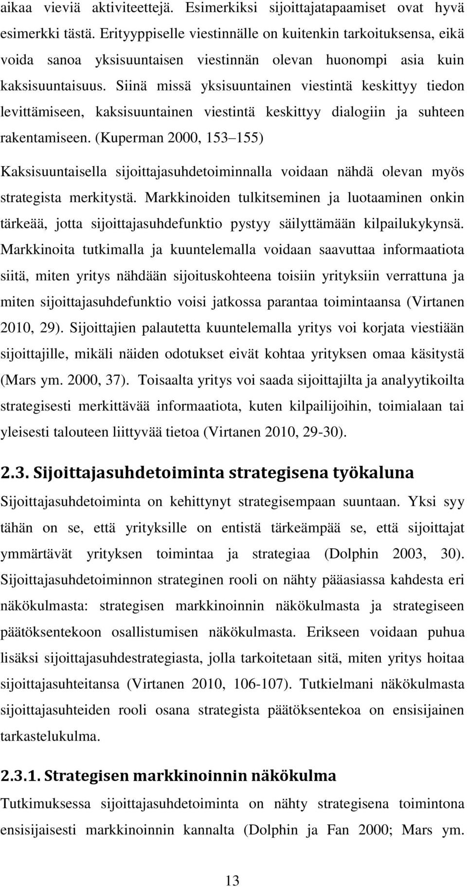 Siinä missä yksisuuntainen viestintä keskittyy tiedon levittämiseen, kaksisuuntainen viestintä keskittyy dialogiin ja suhteen rakentamiseen.