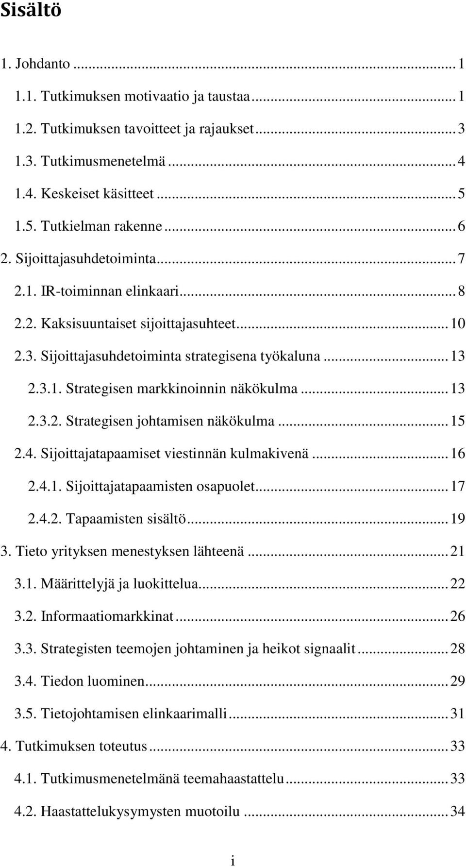 .. 13 2.3.2. Strategisen johtamisen näkökulma... 15 2.4. Sijoittajatapaamiset viestinnän kulmakivenä... 16 2.4.1. Sijoittajatapaamisten osapuolet... 17 2.4.2. Tapaamisten sisältö... 19 3.