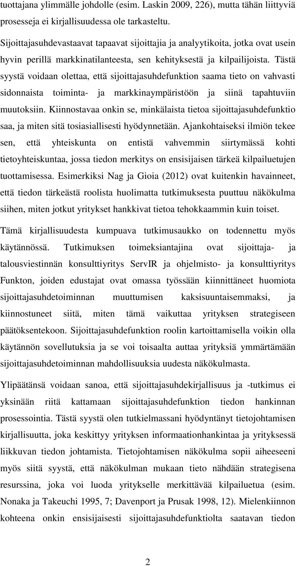 Tästä syystä voidaan olettaa, että sijoittajasuhdefunktion saama tieto on vahvasti sidonnaista toiminta- ja markkinaympäristöön ja siinä tapahtuviin muutoksiin.