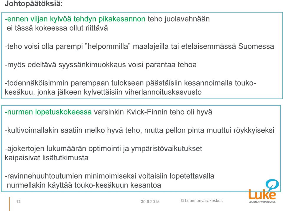 viherlannoituskasvusto -nurmen lopetuskokeessa varsinkin Kvick-Finnin teho oli hyvä -kultivoimallakin saatiin melko hyvä teho, mutta pellon pinta muuttui röykkyiseksi -ajokertojen