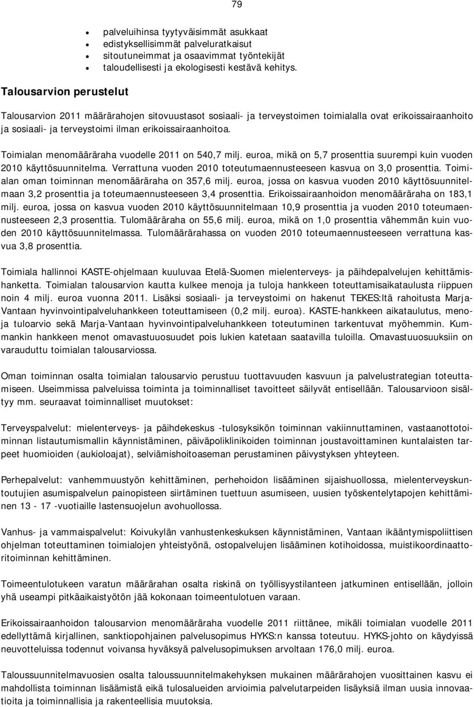 Toimialan menomääräraha vuodelle 2011 on 540,7 milj. euroa, mikä on 5,7 prosenttia suurempi kuin vuoden 2010 käyttösuunnitelma. Verrattuna vuoden 2010 toteutumaennusteeseen kasvua on 3,0 prosenttia.