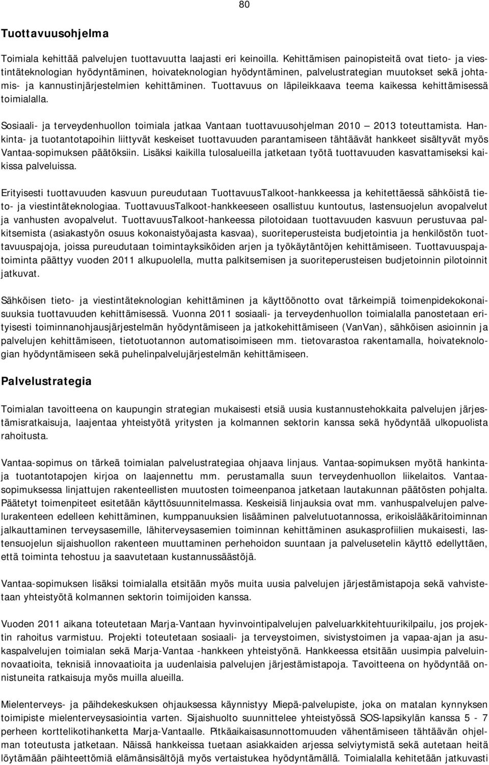 Tuottavuus on läpileikkaava teema kaikessa kehittämisessä toimialalla. Sosiaali- ja terveydenhuollon toimiala jatkaa Vantaan tuottavuusohjelman 2010 2013 toteuttamista.