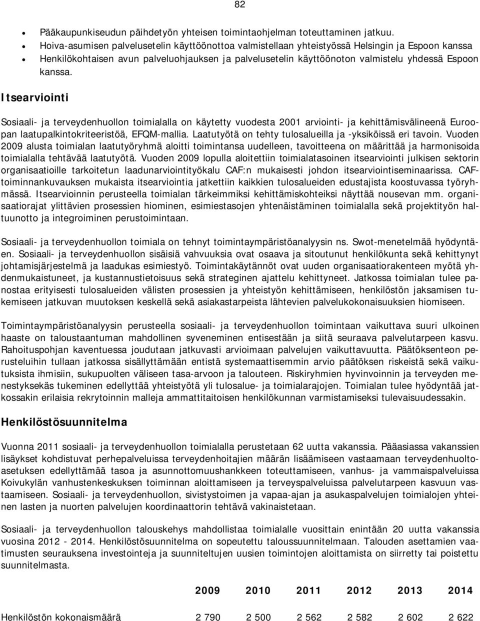 kanssa. Itsearviointi Sosiaali- ja terveydenhuollon toimialalla on käytetty vuodesta 2001 arviointi- ja kehittämisvälineenä Euroopan laatupalkintokriteeristöä, EFQM-mallia.