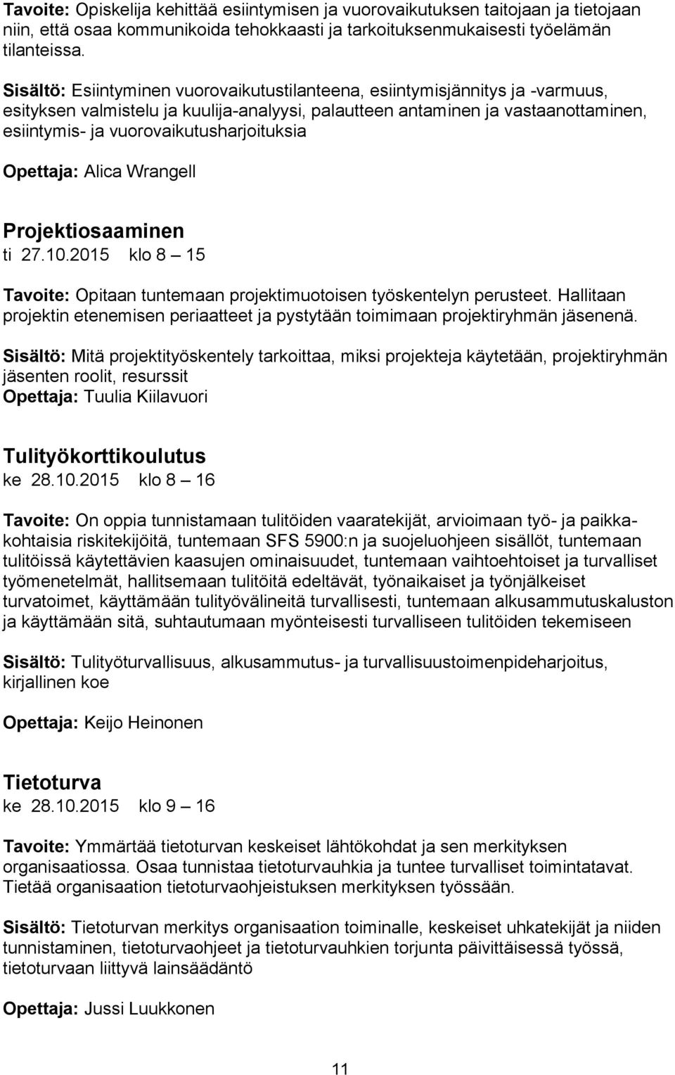 vuorovaikutusharjoituksia Opettaja: Alica Wrangell Projektiosaaminen ti 27.10.2015 klo 8 15 Tavoite: Opitaan tuntemaan projektimuotoisen työskentelyn perusteet.