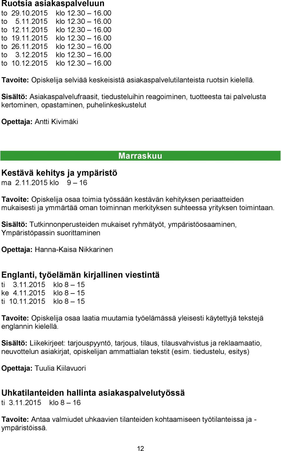 Sisältö: Asiakaspalvelufraasit, tiedusteluihin reagoiminen, tuotteesta tai palvelusta kertominen, opastaminen, puhelinkeskustelut Opettaja: Antti Kivimäki Kestävä kehitys ja ympäristö ma 2.11.