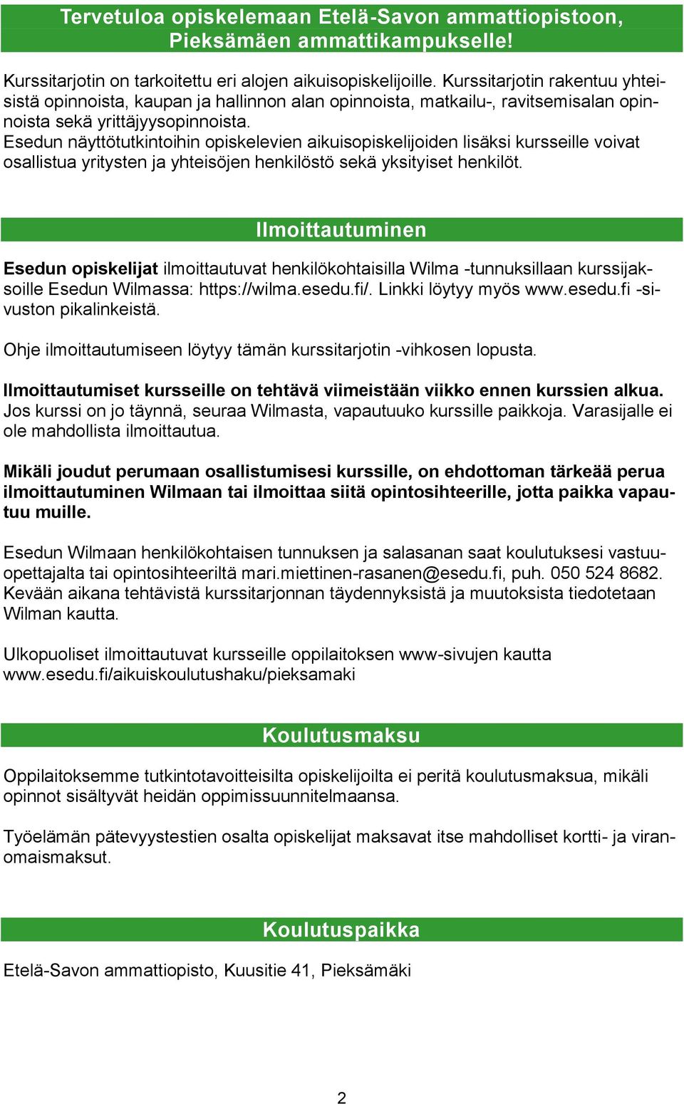 Esedun näyttötutkintoihin opiskelevien aikuisopiskelijoiden lisäksi kursseille voivat osallistua yritysten ja yhteisöjen henkilöstö sekä yksityiset henkilöt.