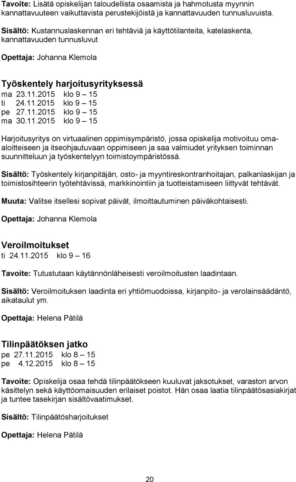 11.2015 klo 9 15 ma 30.11.2015 klo 9 15 Harjoitusyritys on virtuaalinen oppimisympäristö, jossa opiskelija motivoituu omaaloitteiseen ja itseohjautuvaan oppimiseen ja saa valmiudet yrityksen