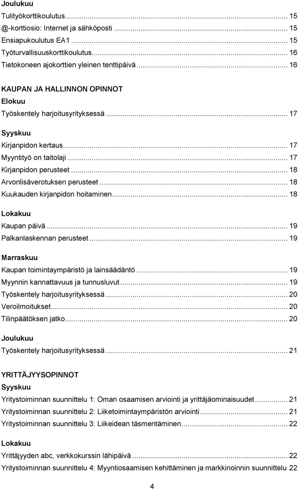 .. 18 Kuukauden kirjanpidon hoitaminen... 18 Lokakuu Kaupan päivä... 19 Palkanlaskennan perusteet... 19 Marraskuu Kaupan toimintaympäristö ja lainsäädäntö... 19 Myynnin kannattavuus ja tunnusluvut.